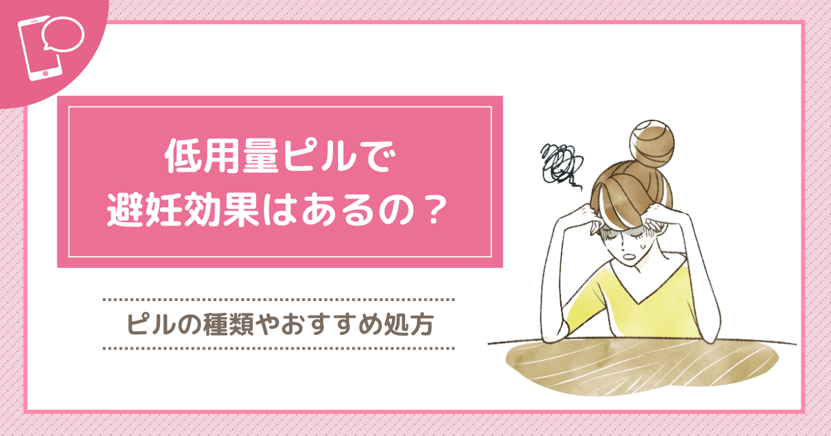 低用量ピルで避妊効果がないものはなぜ？ピルの種類や目的・飲み忘れの注意ポイントを紹介！