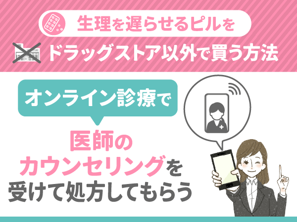 オンライン診療で医師のカウンセリングを受けて生理を遅らせるピルを処方してもらう