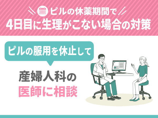 ピルの服用を休止して産婦人科の医師に相談する