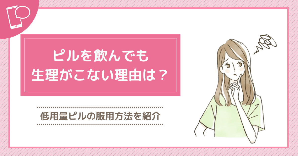 ピルを飲んで生理がこない理由は？低用量ピルの正しい服用方法と対策を紹介！